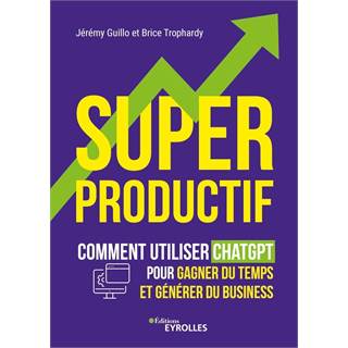Superproductif : Comment utiliser ChatGPT pour gagner du temps et développer votre business