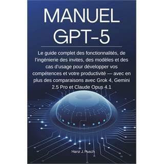 Manuel GPT-5 : Guide complet prompts, modèles et cas d'usage - Grok 4, Gemini 2.5 Pro, Claude Opus 4.1