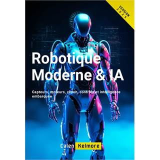 Robotique Moderne & IA: Capteurs, moteurs, vision, contrôle et intelligence embarquée