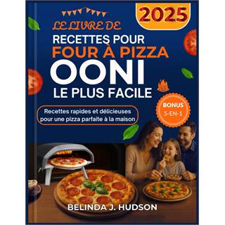 Le Livre de Recettes pour Four à Pizza Ooni 2025 : Rapide et Délicieux