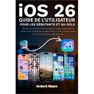 iOS 26 - Guide de l'utilisateur : Maîtrisez les dernières fonctionnalités Apple