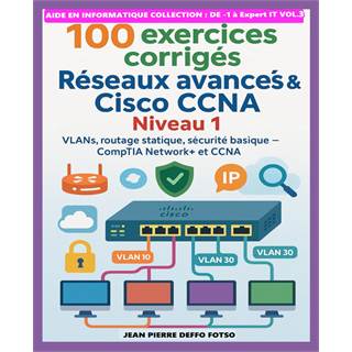 100 exercices corrigés – Réseaux avancés & Cisco CCNA Niveau 1