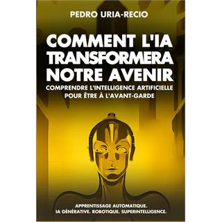 Comment l'IA Transformera Notre Avenir - Comprendre l'Intelligence Artificielle
